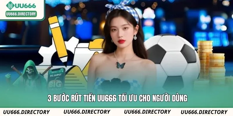 3 bước rút tiền UU666 tối ưu cho người dùng