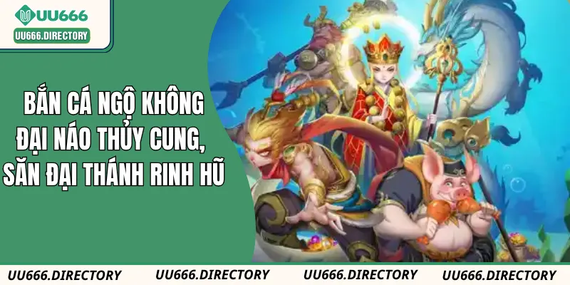 Bắn Cá Ngộ Không – Đại Náo Thủy Cung, Săn Đại Thánh Rinh Hũ