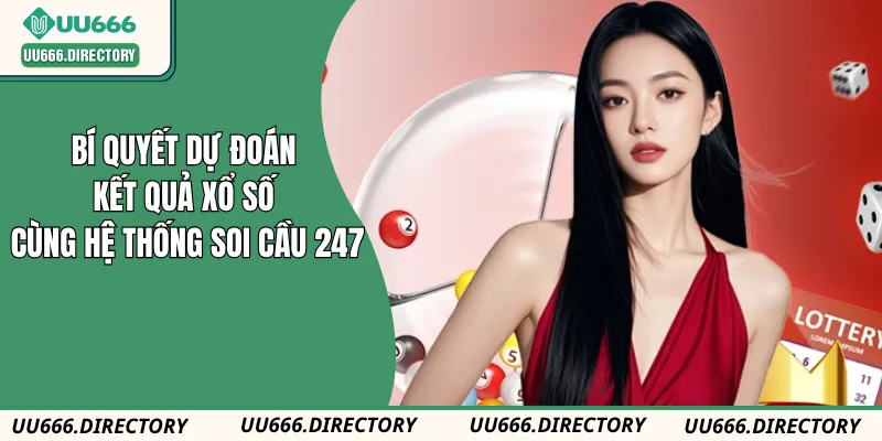 Soi Cầu 247 - Bí Quyết Dự Đoán Kết Quả Xổ Số Cùng Hệ Thống