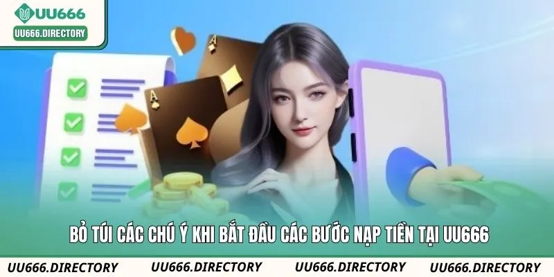 Bỏ túi các chú ý khi bắt đầu các bước nạp tiền tại UU666