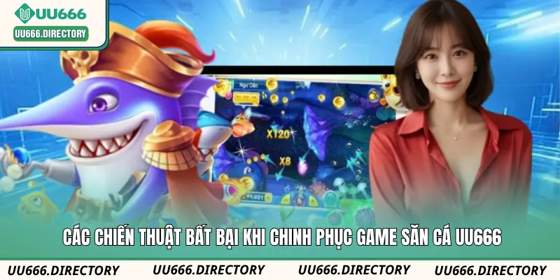 Các chiến thuật bất bại khi chinh phục game săn cá UU666