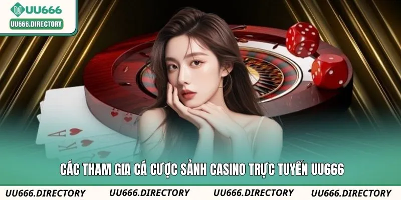 Các tham gia cá cược sảnh Casino trực tuyến UU666