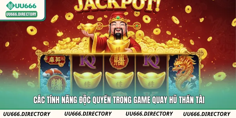 Các tính năng độc quyền trong game quay hũ Thần Tài