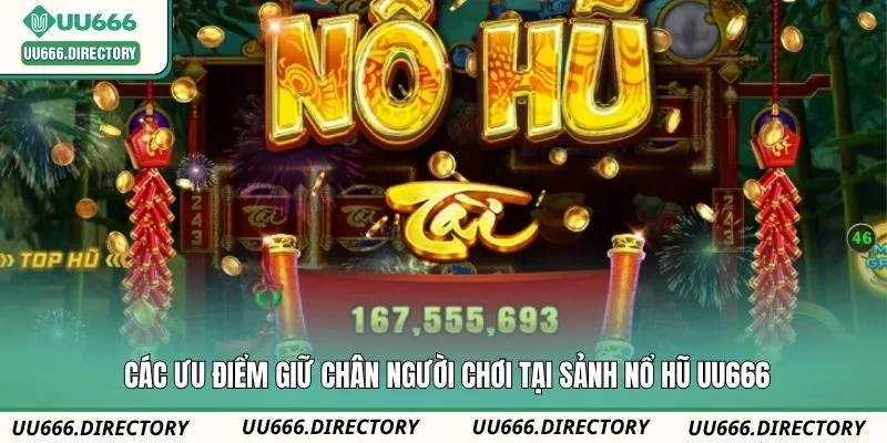 Các ưu điểm giữ chân người chơi tại sảnh nổ hũ UU666