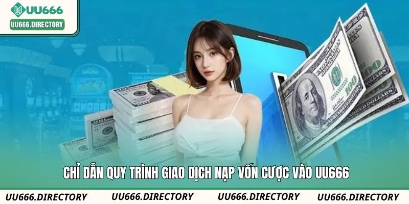Chỉ dẫn quy trình giao dịch nạp vốn cược vào UU666