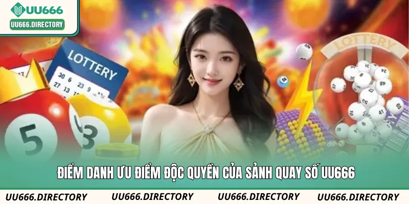 Điểm danh ưu điểm độc quyền của sảnh quay số UU666