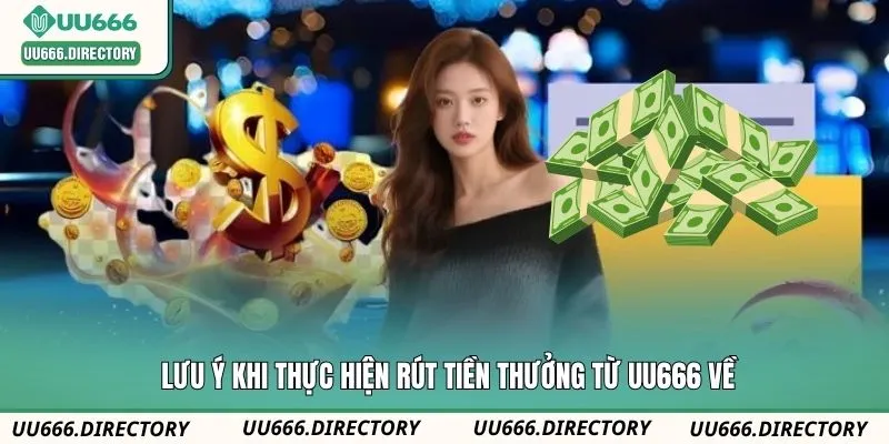 Lưu ý khi thực hiện rút tiền thưởng từ UU666 về