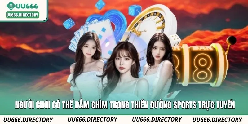 Người chơi có thể đắm chìm trong thiên đường Sports trực tuyến