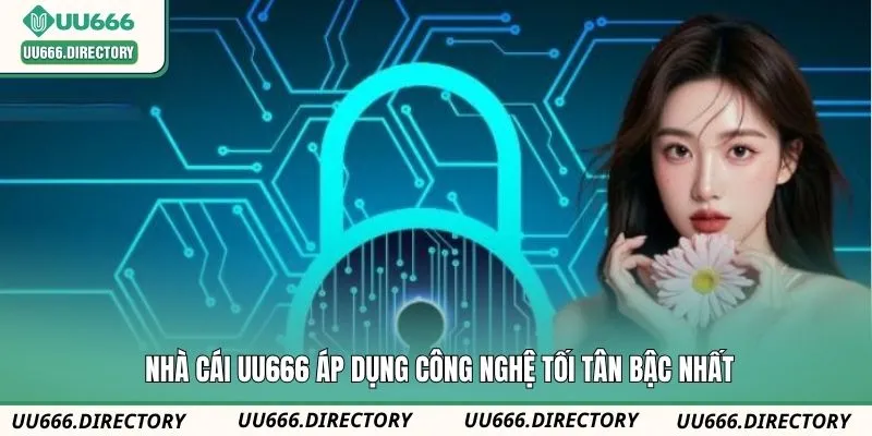Nhà cái UU666 áp dụng công nghệ tối tân bậc nhất