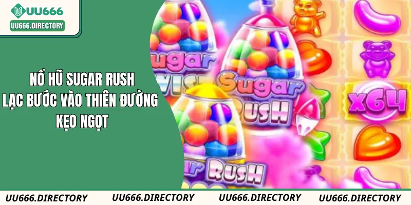 Nổ Hũ Sugar Rush – Lạc Bước Vào Thiên Đường Kẹo Ngọt