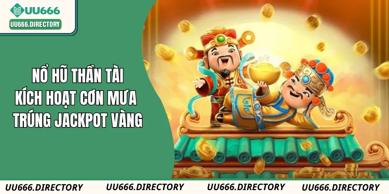 Nổ Hũ Thần Tài – Kích Hoạt Cơn Mưa Trúng Jackpot Vàng