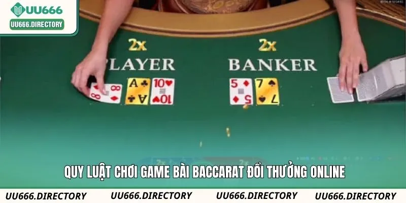 Quy luật chơi game bài baccarat đổi thưởng online