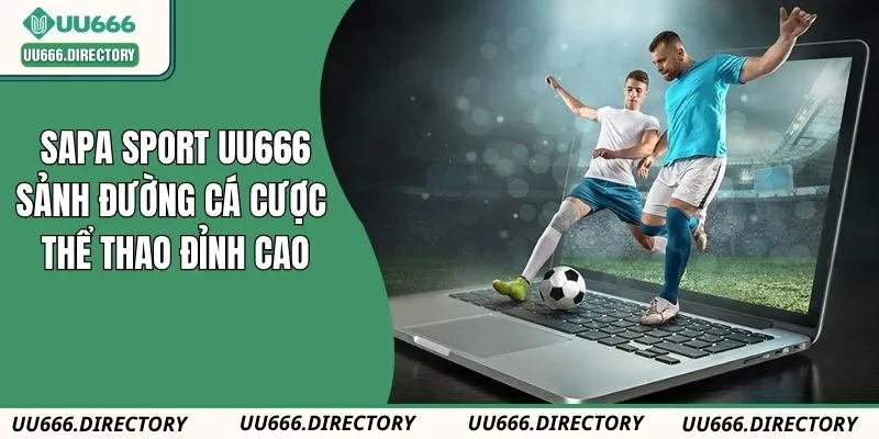 Sapa Sport UU666: Sảnh Đường Cá Cược Thể Thao Đỉnh Cao