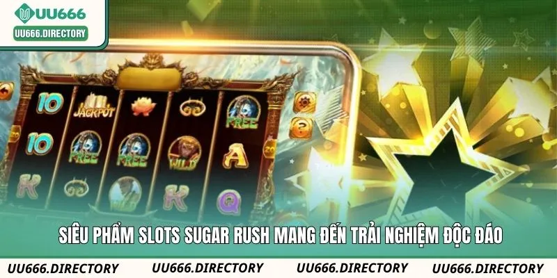 Siêu phẩm slots Sugar Rush mang đến trải nghiệm độc đáo