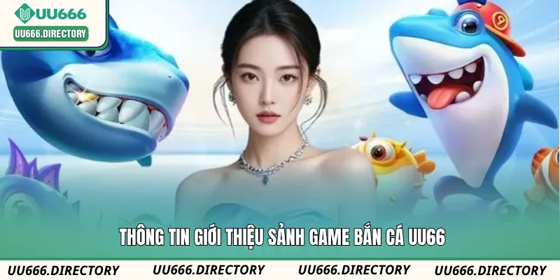 Thông tin giới thiệu sảnh game bắn cá UU66