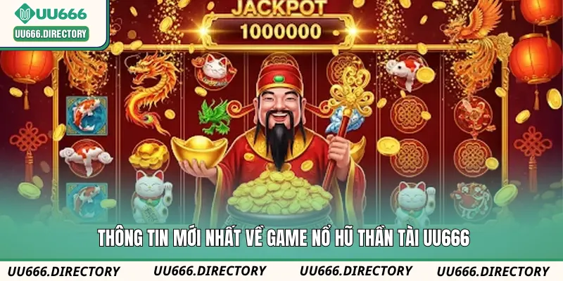 Thông tin mới nhất về game nổ hũ Thần Tài UU666