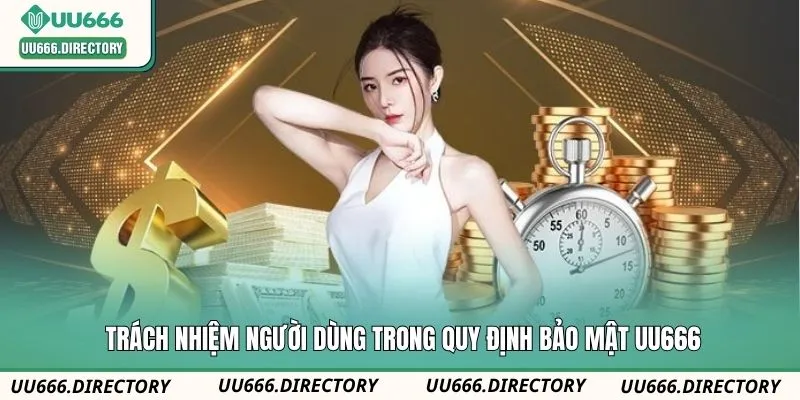 Trách nhiệm người dùng trong quy định bảo mật UU666