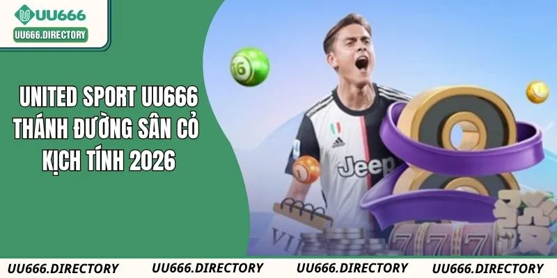 United Sport UU666: Thánh Đường Sân Cỏ Kịch Tính 2026